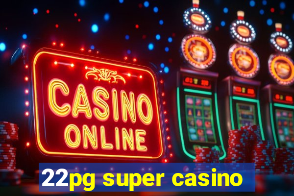 22pg super casino